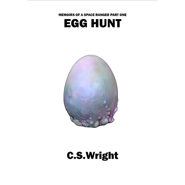 Egg Hunt (Memoirs of a Space Ranger, #1) / Memoirs of a Space Ranger, C. S. Wright