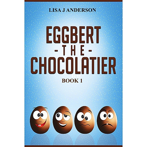 Eggbert The Chocolatier Book 1, Lisa J Anderson