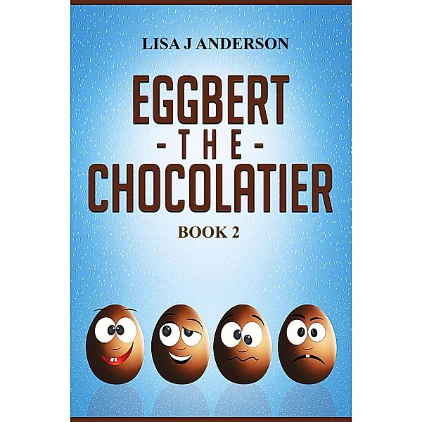 Eggbert the Chocolatier Book Two, Lisa J Anderson