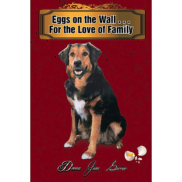 Eggs on the Wall . . . for the Love of Family, Donna Jean Gerrier