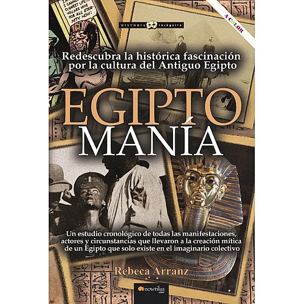 EGIPTOMANÍA. Redescubra la histórica fascinación por la cultura del antiguo Egipto / Historia incógnita, Rebeca Arranz
