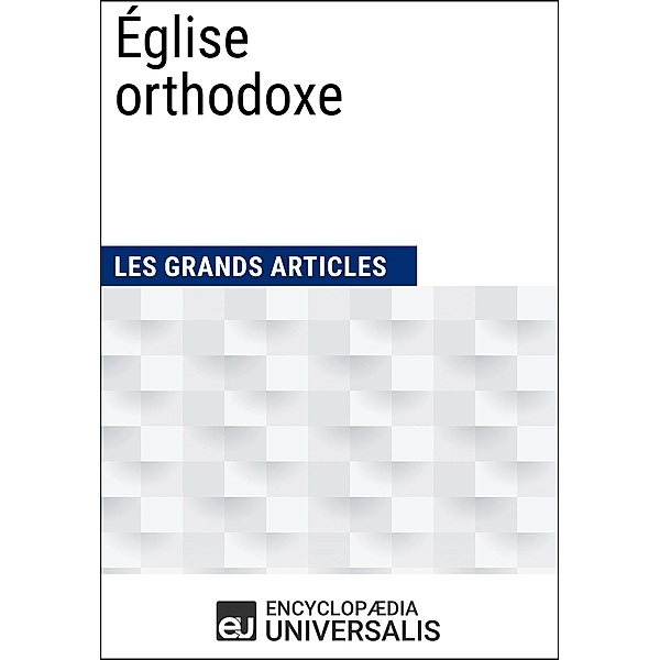 Église orthodoxe, Encyclopaedia Universalis, Les Grands Articles