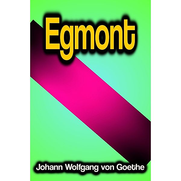 Egmont, Johann Wolfgang von Goethe