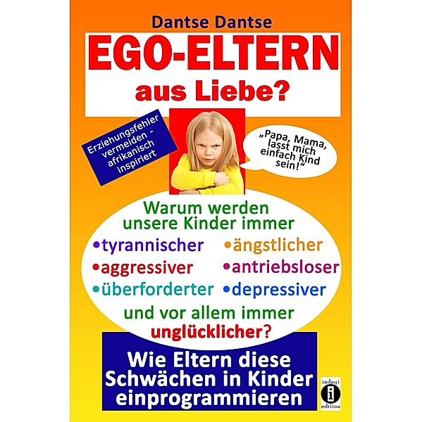 EGO-ELTERN aus Liebe ? Warum werden unsere Kinder immer tyrannischer, antriebsloser, unglücklicher?, Dantse Dantse