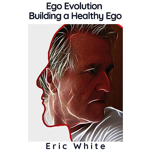 Ego Evolution - Building a Healthy Ego, Eric White