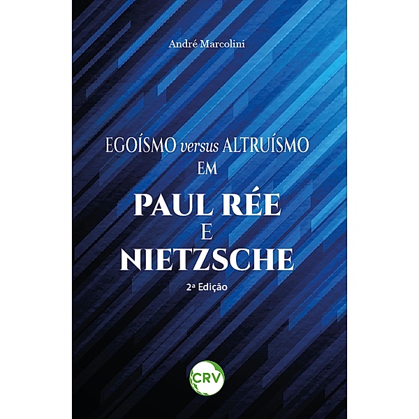 Egoísmo versus altruísmo em Paul Rée e Nietzsche - 2ª Edição, André Marcolini