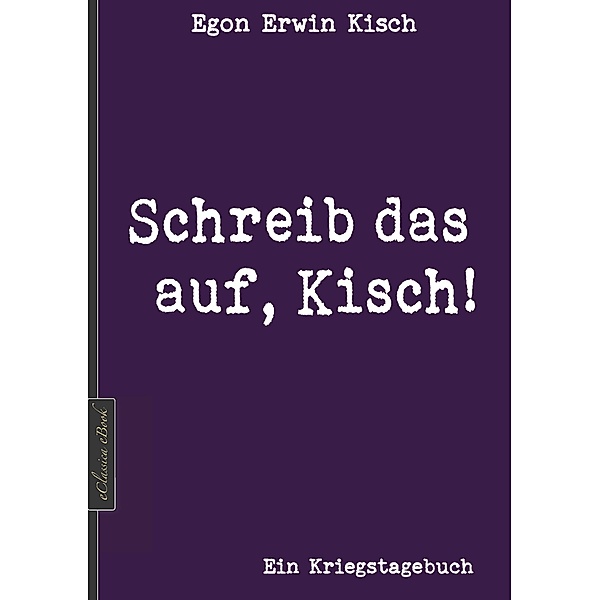Egon Erwin Kisch: Schreib das auf, Kisch! (Neuerscheinung 2019), Edition Kisch, Egon Erwin Kisch