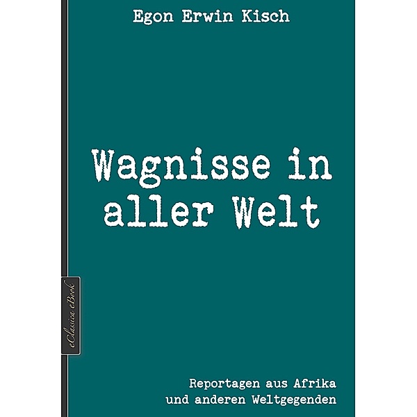 Egon Erwin Kisch: Wagnisse in aller Welt (Neuerscheinung 2019), Edition Kisch (Hrsg., Egon Erwin Kisch