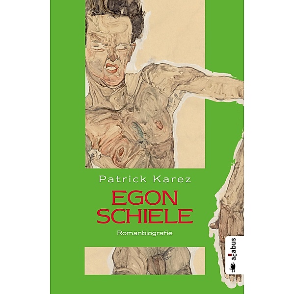 Egon Schiele. Zeit und Leben des Wiener Künstlers Egon Schiele, Patrick Karez
