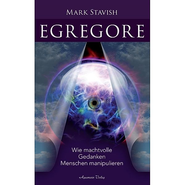 Egregore - Wie machtvolle Gedanken Menschen manipulieren, Mark Stavish