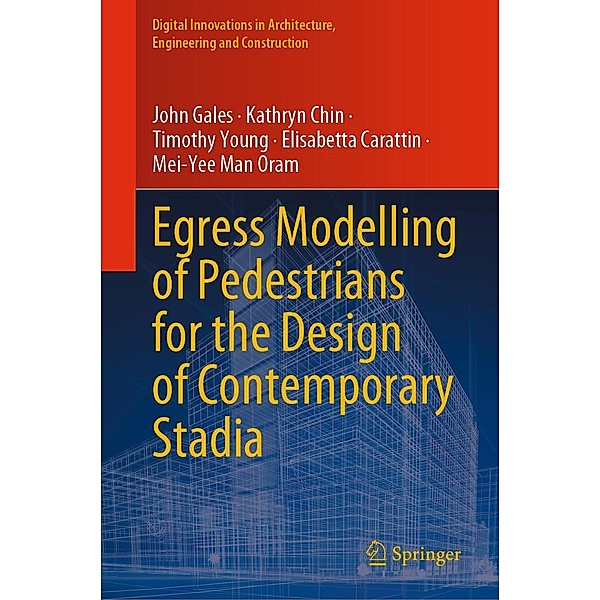 Egress Modelling of Pedestrians for the Design of Contemporary Stadia / Digital Innovations in Architecture, Engineering and Construction, John Gales, Kathryn Chin, Timothy Young, Elisabetta Carattin, Mei-Yee Man Oram