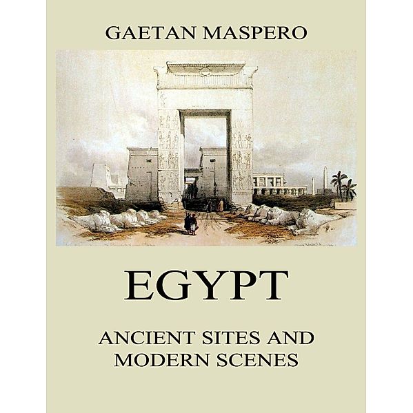 Egypt: Ancient Sites and Modern Scenes, Gaston Maspero