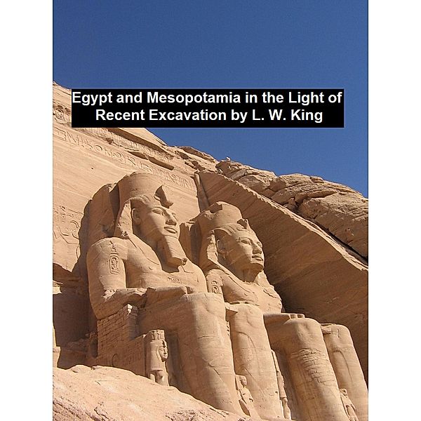 Egypt and Mesopotamia in the Light of Recent Excavation, L. W. King, H. R. Hall
