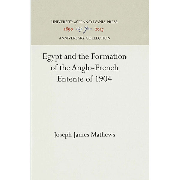 Egypt and the Formation of the Anglo-French Entente of 1904, Joseph James Mathews
