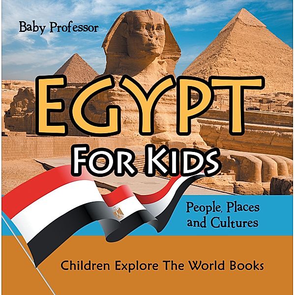 Egypt For Kids: People, Places and Cultures - Children Explore The World Books / Baby Professor, Baby