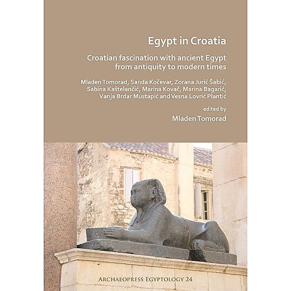 Egypt in Croatia: Croatian Fascination with Ancient Egypt from Antiquity to Modern Times / Archaeopress Egyptology