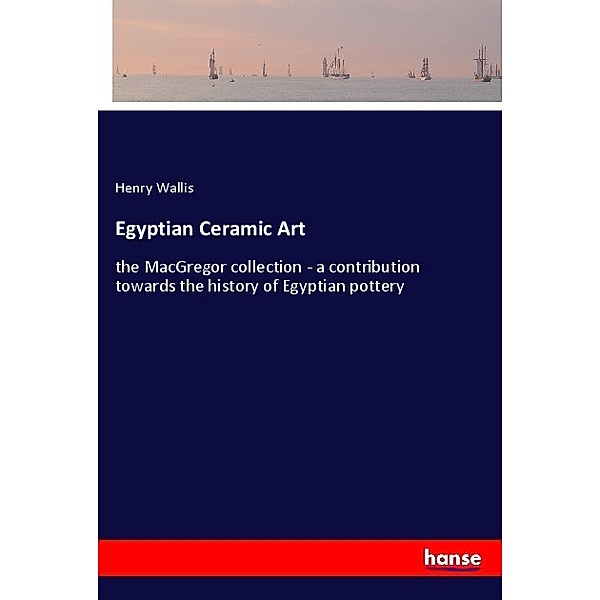 Egyptian Ceramic Art, Henry Wallis