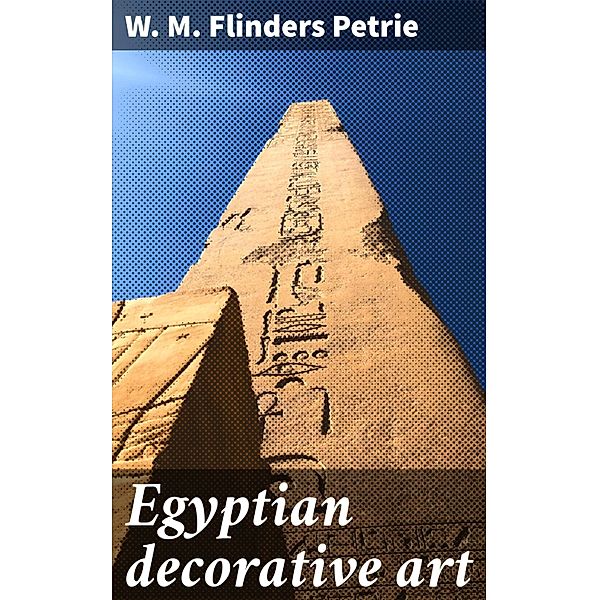 Egyptian decorative art, W. M. Flinders Petrie
