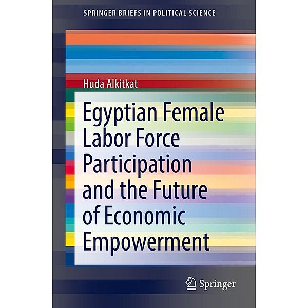 Egyptian Female Labor Force Participation and the Future of Economic Empowerment / SpringerBriefs in Political Science, Huda Alkitkat