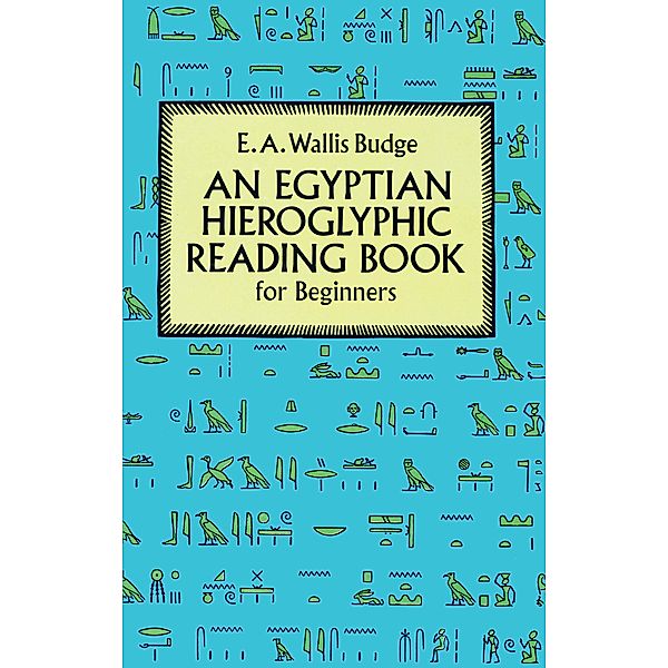 Egyptian Hieroglyphic Reading Book for Beginners / Egypt, E. A. Wallis Budge