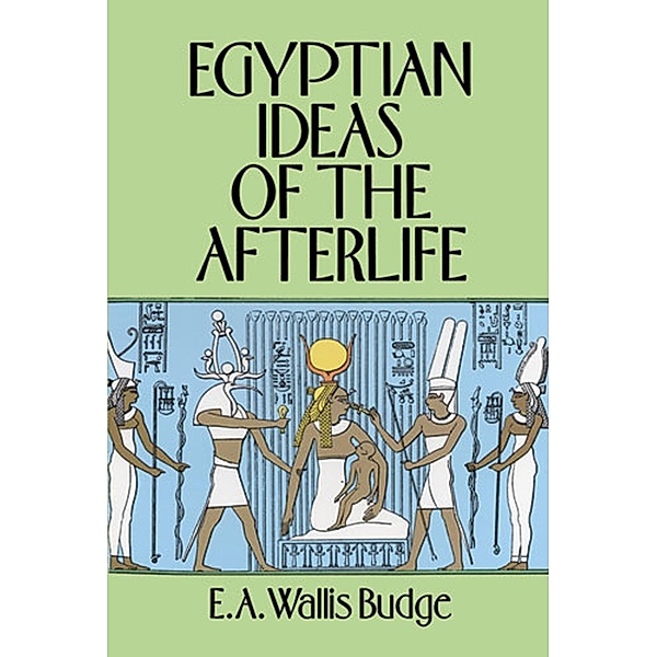 Egyptian Ideas of the Afterlife / Egypt, E. A. Wallis Budge