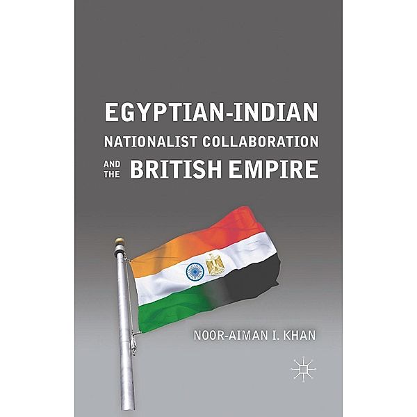 Egyptian-Indian Nationalist Collaboration and the British Empire, N. Khan