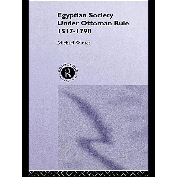 Egyptian Society Under Ottoman Rule, 1517-1798, Michael Winter
