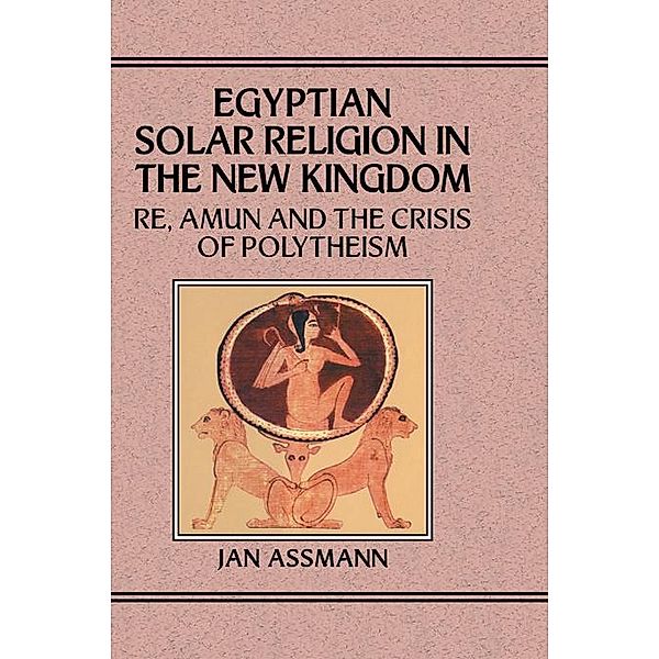 Egyptian Solar Religion in the New Kingdom, Jan Assmann