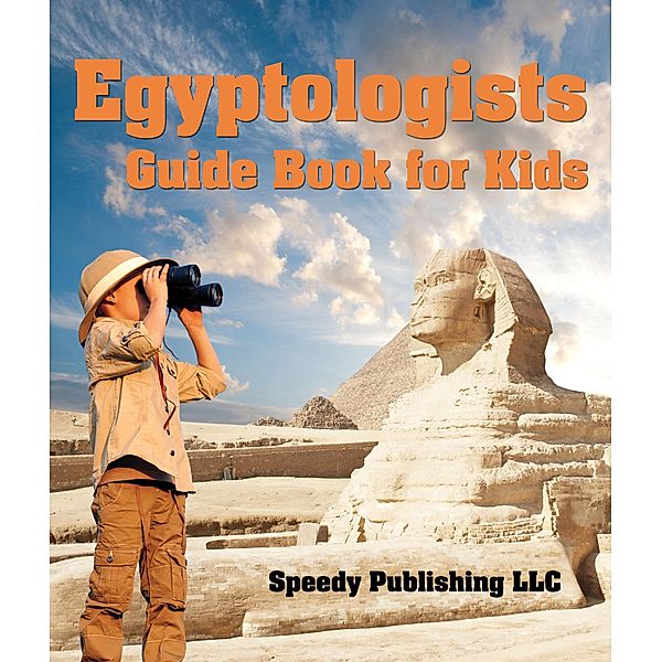 Egyptologists Guide Book For Kids / Speedy Kids, Speedy Publishing