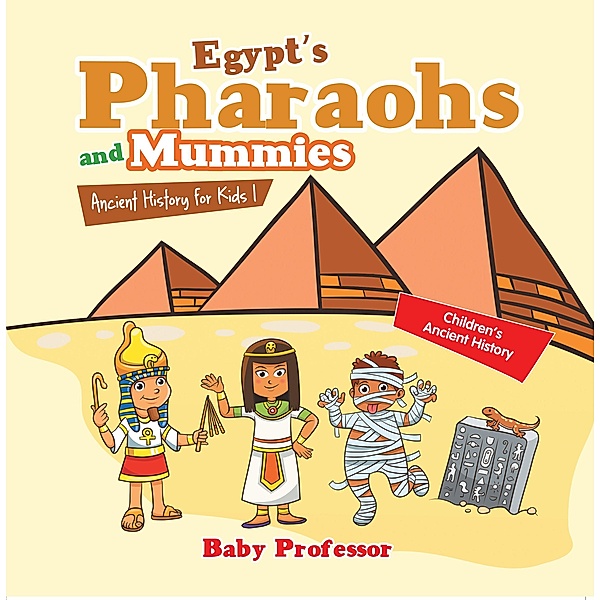 Egypt's Pharaohs and Mummies Ancient History for Kids | Children's Ancient History / Baby Professor, Baby