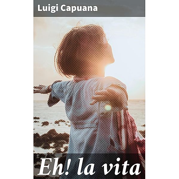 Eh! la vita, Luigi Capuana