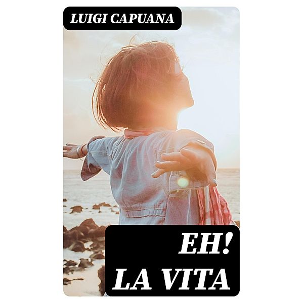 Eh! la vita, Luigi Capuana