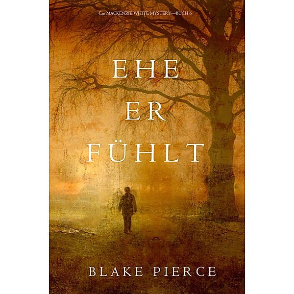 Ehe Er Fühlt (Ein Mackenzie White Krimi-Buch 6) / Ein Mackenzie White Krimi Bd.6, Blake Pierce