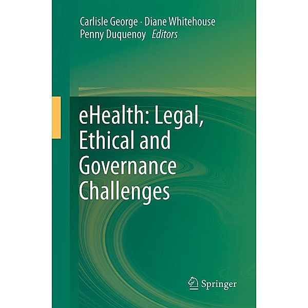 eHealth: Legal, Ethical and Governance Challenges, Penny Duquenoy, Diane Whitehouse, Carlisle George