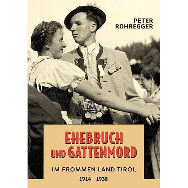 Ehebruch und Gattenmord im frommen Land Tirol, Peter Rohregger