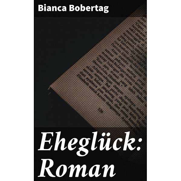 Eheglück: Roman, Bianca Bobertag