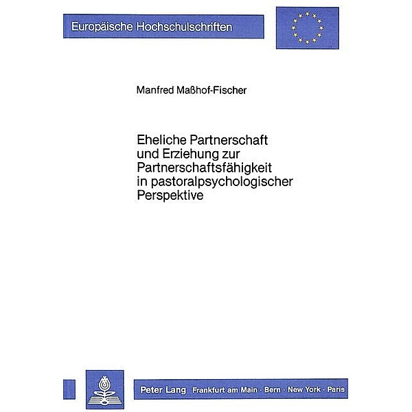 Eheliche Partnerschaft und Erziehung zur Partnerschaftsfähigkeit in pastoralpsychologischer Perspektive, Manfred Maßhof-Fischer