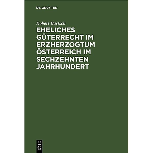 Eheliches Güterrecht im Erzherzogtum Österreich im sechzehnten Jahrhundert, Robert Bartsch