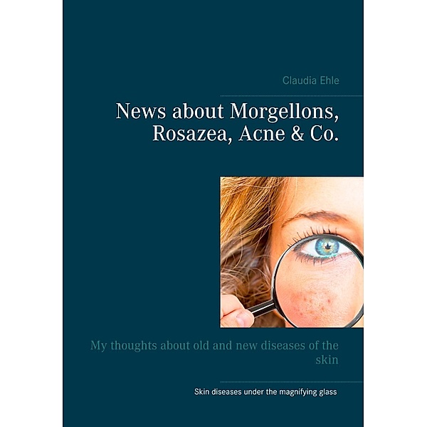 Ehle, C: News about Morgellons, Rosazea, Acne & Co., Claudia Ehle