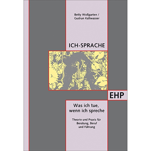 EHP - Edition Humanistische Psychologie / Ich-Sprache: Was ich tue, wenn ich spreche, Betty Wollgarten, Gudrun Kaltwasser