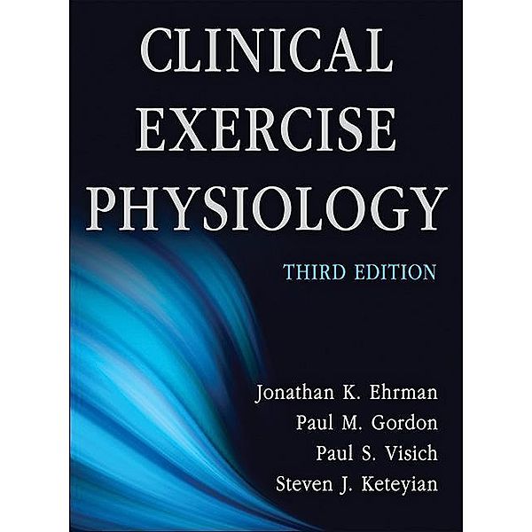 Ehrman, J: Clinical Exercise Physiology, Jonathan K. Ehrman, Paul M. Gordon, Paul S. Visich, Steven J. Keteyian