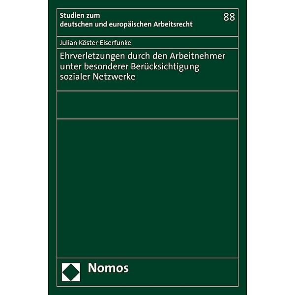 Ehrverletzungen durch den Arbeitnehmer unter besonderer Berücksichtigung sozialer Netzwerke / Studien zum deutschen und europäischen Arbeitsrecht Bd.88, Julian Köster-Eiserfunke