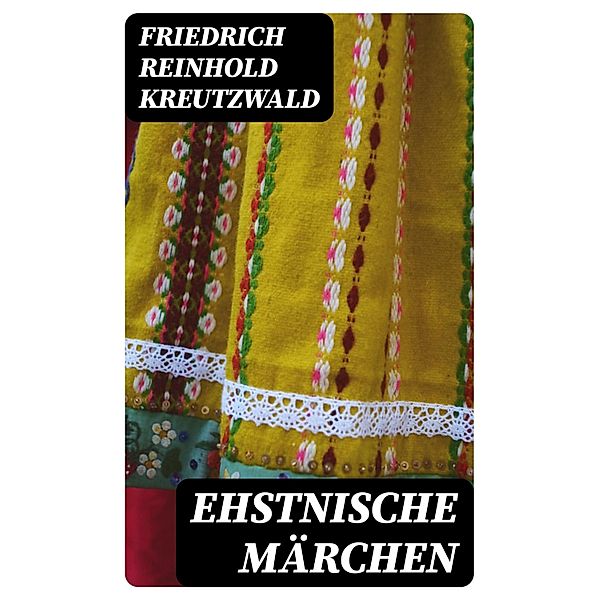 Ehstnische Märchen, Friedrich Reinhold Kreutzwald