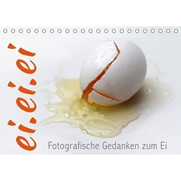 ei.ei.ei - Fotografische Gedanken zum Ei (Tischkalender 2017 DIN A5 quer), Maria Reichenauer