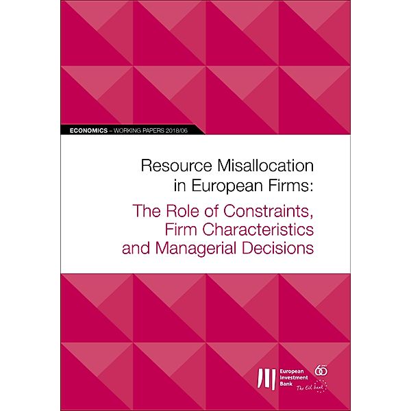 EIB Working Papers 2018/06 - Resource Misallocation in European Firms / EIB Working Papers 2018 Bd.6