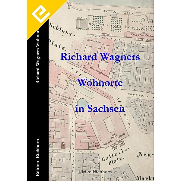Eichhorn, U: Richard Wagners Wohnorte in Sachsen 1813 - 1849, Ulrike Eichhorn