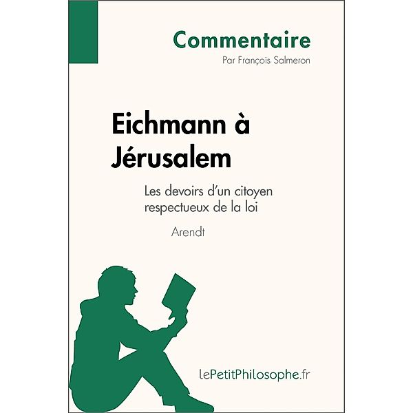 Eichmann à Jérusalem d'Arendt - Les devoirs d'un citoyen respectueux de la loi (Commentaire), François Salmeron, Lepetitphilosophe