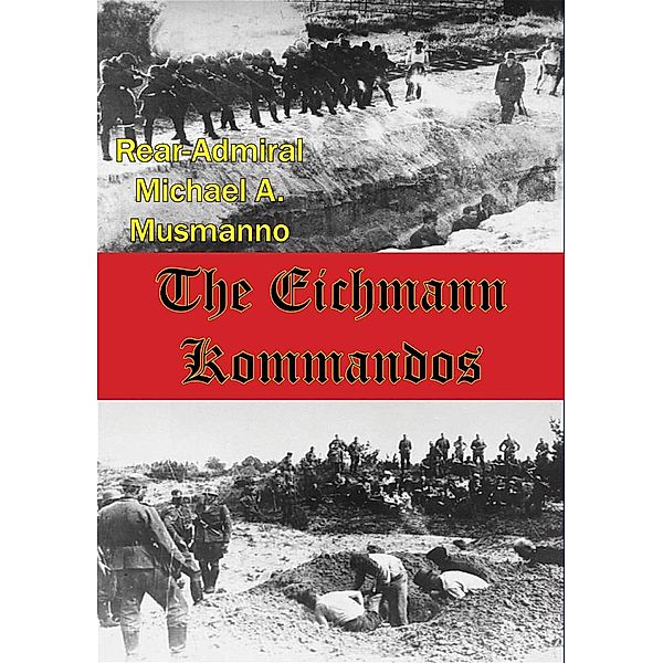 Eichmann Kommandos [Illustrated Edition] / Normanby Press, Rear-Admiral Michael A. Musmanno