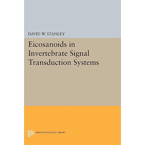 Eicosanoids in Invertebrate Signal Transduction Systems / Princeton Legacy Library Bd.86, David W. Stanley