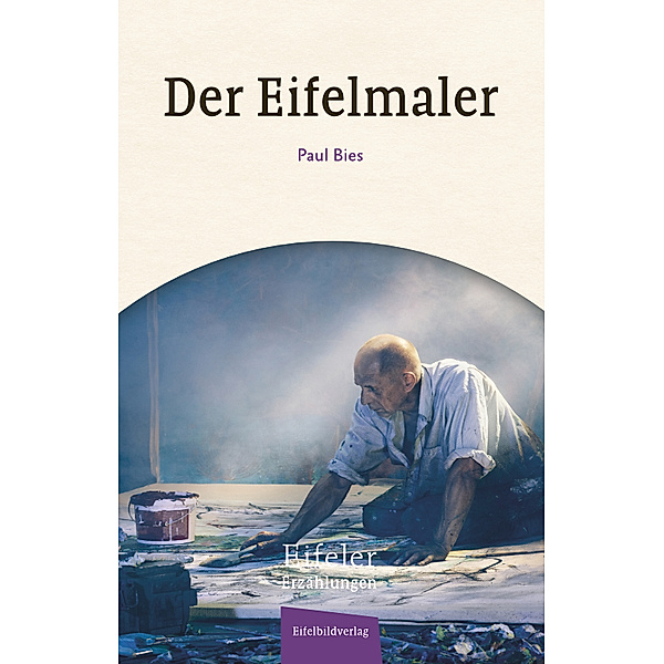 Eifeler Erzählungen / Der Eifelmaler, Paul Bies